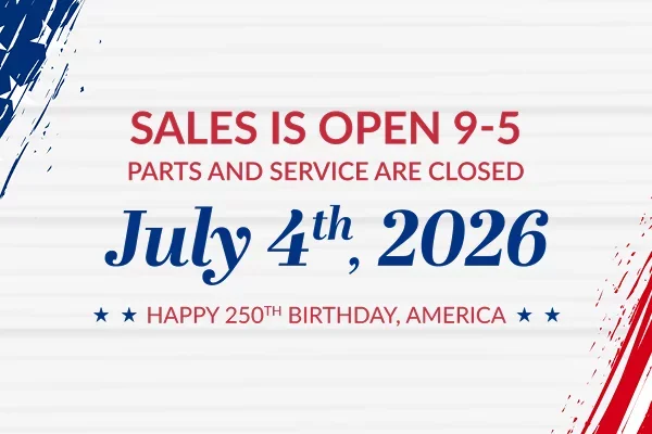 Sales is Open 9-5 Parts & Service are Closed July 4th, 2026
