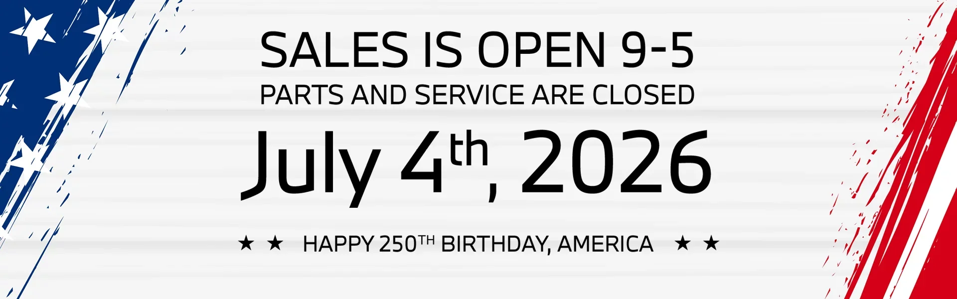 Sales is Open 9-5 Parts & Service are Closed July 4th, 2026